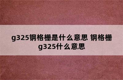 g325钢格栅是什么意思 钢格栅g325什么意思